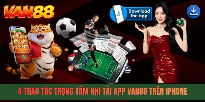 4 thao tác trọng tâm khi tải app VAN88 trên Iphone
