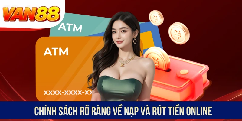 Chính sách rõ ràng về nạp và rút tiền online