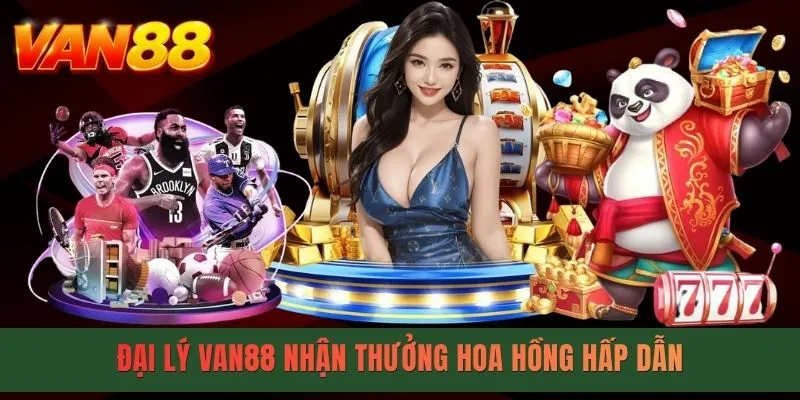 Đại lý VAN88 nhận thưởng hoa hồng hấp dẫn