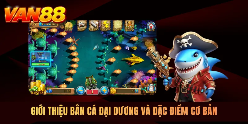 Giới thiệu bắn cá Đại dương và đặc điểm cơ bản