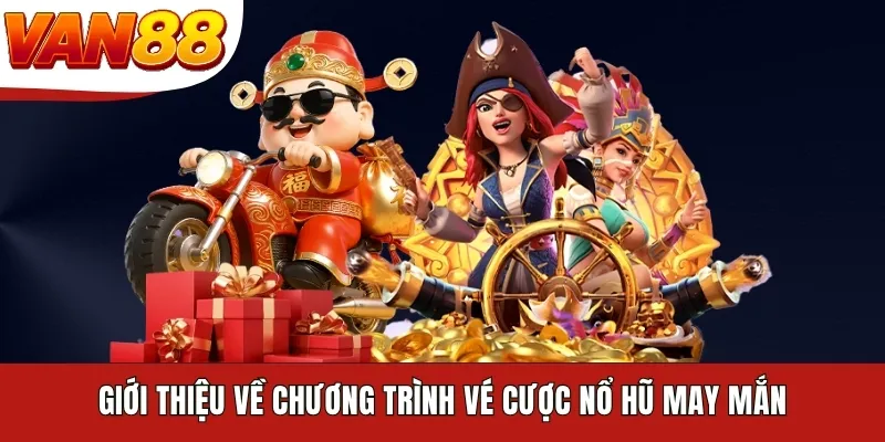 Giới thiệu về chương trình vé cược nổ hũ may mắn