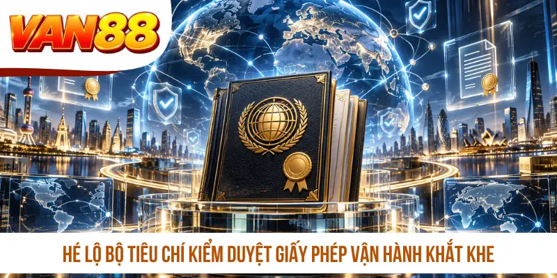 Hé lộ bộ tiêu chí kiểm duyệt giấy phép vận hành khắt khe