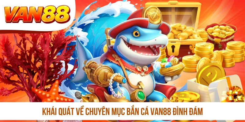 Khái quát về chuyên mục bắn cá VAN88 đình đám