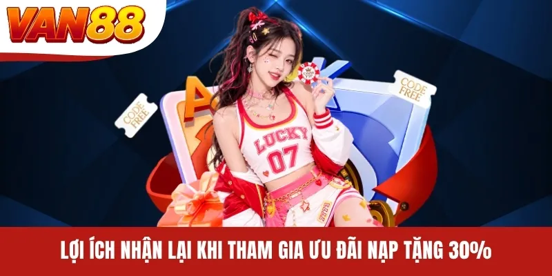 Lợi ích nhận lại khi tham gia ưu đãi nạp tặng 30% Lợi ích nhận lại khi tham gia ưu đãi nạp tặng 30%