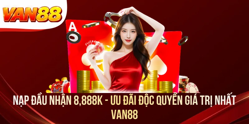 Nạp đầu nhận 8,888K sẽ giúp bạn khởi bước hành trình giải trí online với nguồn vốn lớn tại VAN88. Khuyến mãi rất thích hợp cho hội viên vừa đăng ký tại website.