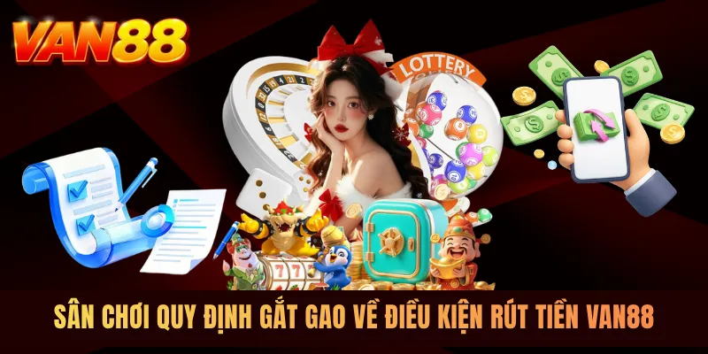 Sân chơi quy định gắt gao về điều kiện rút tiền VAN88
