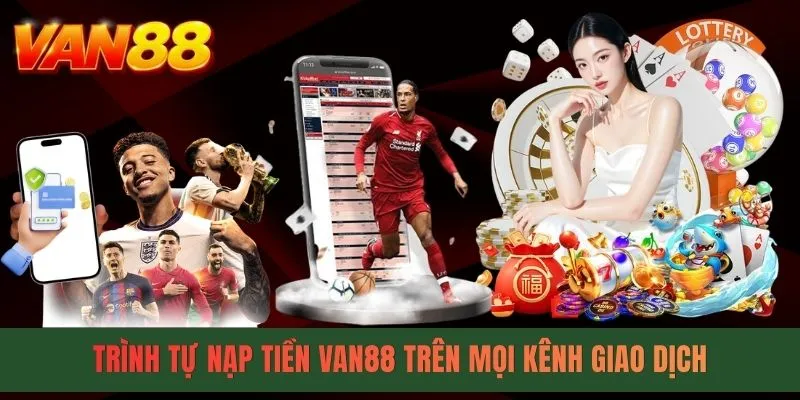 Trình tự nạp tiền VAN88 trên mọi kênh giao dịch