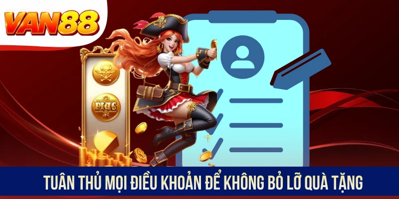 Tuân thủ mọi điều khoản để không bỏ lỡ quà tặng Tuân thủ mọi điều khoản để không bỏ lỡ quà tặng