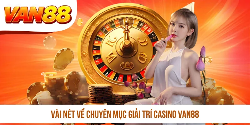 Vài nét về chuyên mục giải trí casino VAN88 Vài nét về chuyên mục giải trí casino VAN88